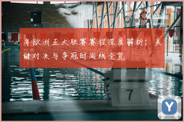 年欧洲五大联赛赛程深度解析：关键对决与争冠时间线全览
